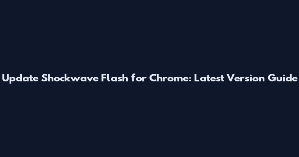 Update Shockwave Flash for Chrome: Latest Version Guide