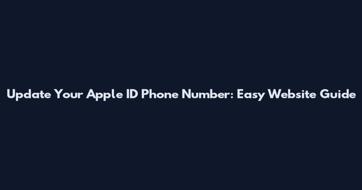 Update Your Apple ID Phone Number: Easy Website Guide