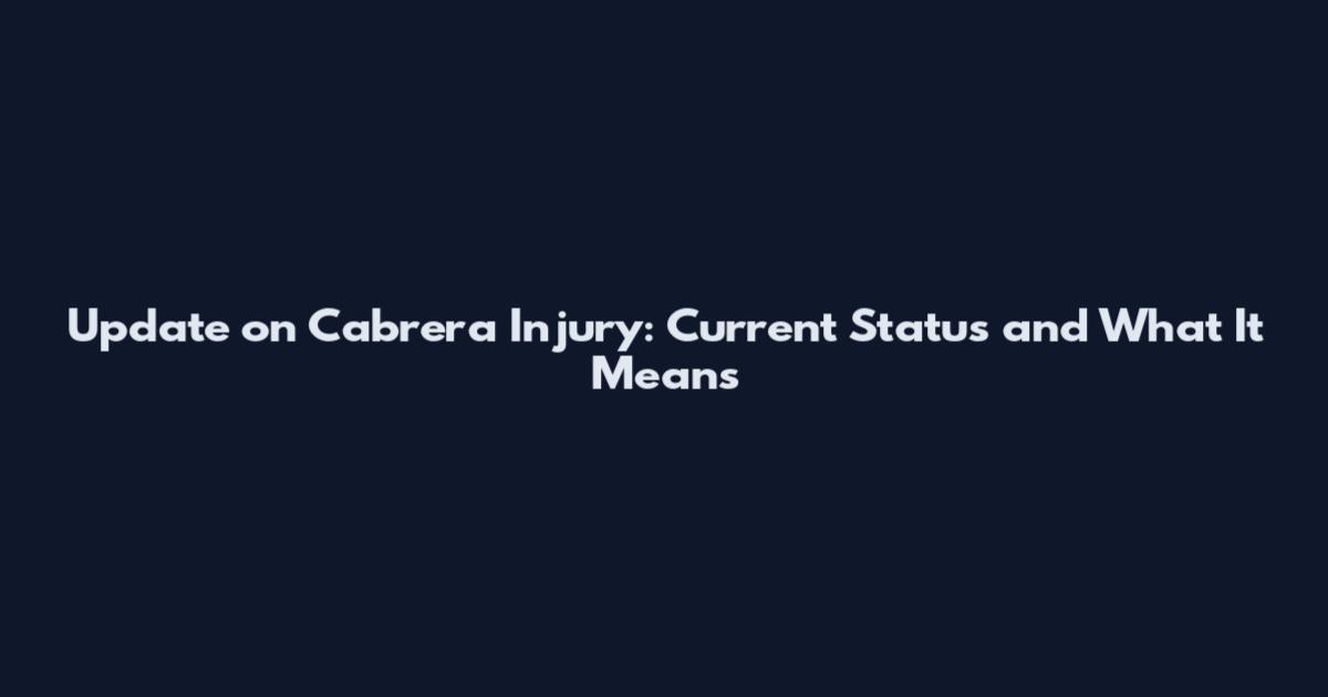 Update on Cabrera Injury: Current Status and What It Means