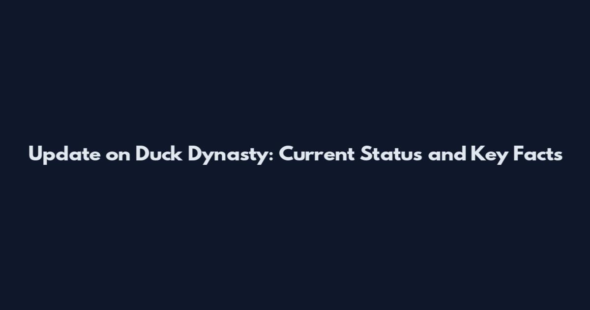 Update on Duck Dynasty: Current Status and Key Facts