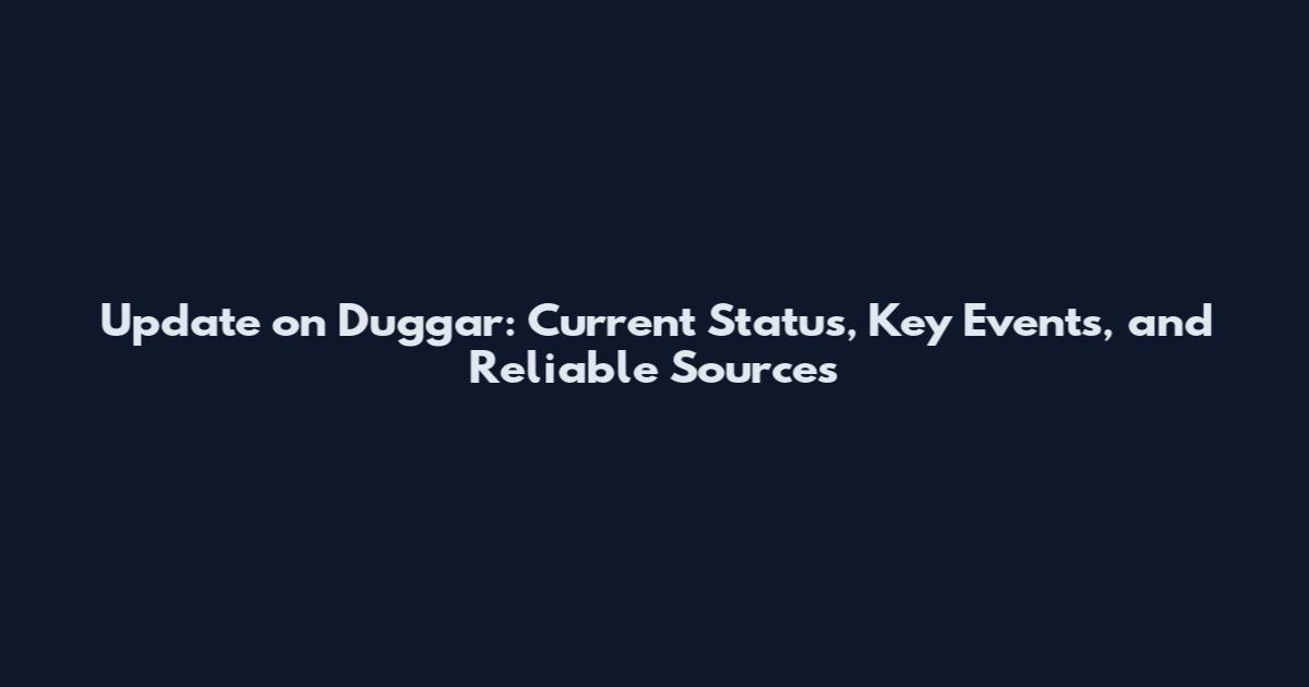 Update on Duggar: Current Status, Key Events, and Reliable Sources