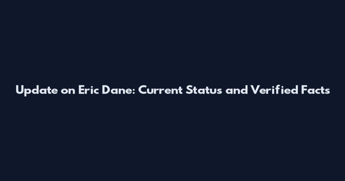 Update on Eric Dane: Current Status and Verified Facts