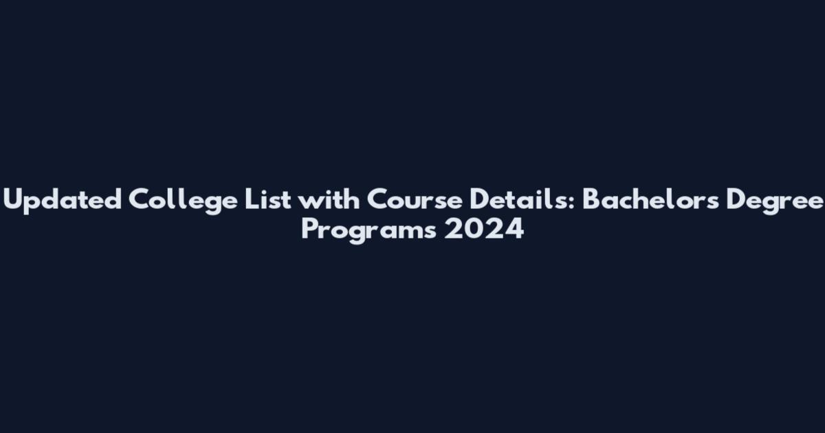 Updated College List with Course Details: Bachelor's Degree Programs 2024
