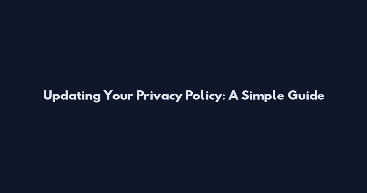 Updating Your Privacy Policy: A Simple Guide