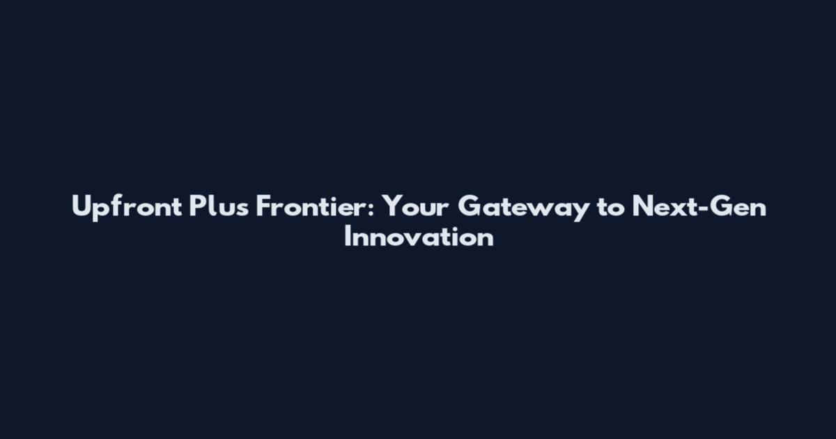 Upfront Plus Frontier: Your Gateway to Next-Gen Innovation