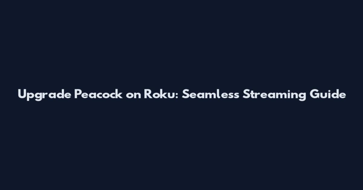 Upgrade Peacock on Roku: Seamless Streaming Guide