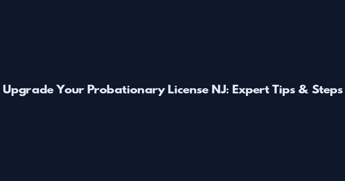 Upgrade Your Probationary License NJ: Expert Tips & Steps