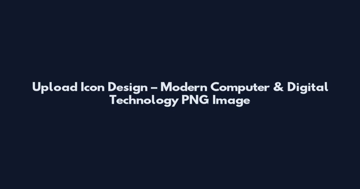 Upload Icon Design – Modern Computer & Digital Technology PNG Image