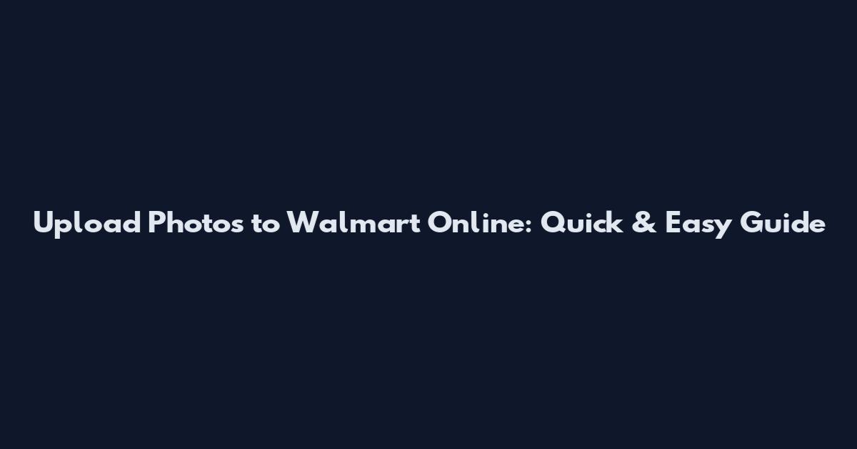 Upload Photos to Walmart Online: Quick & Easy Guide
