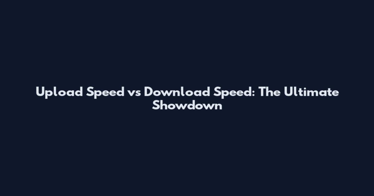 Upload Speed vs Download Speed: The Ultimate Showdown