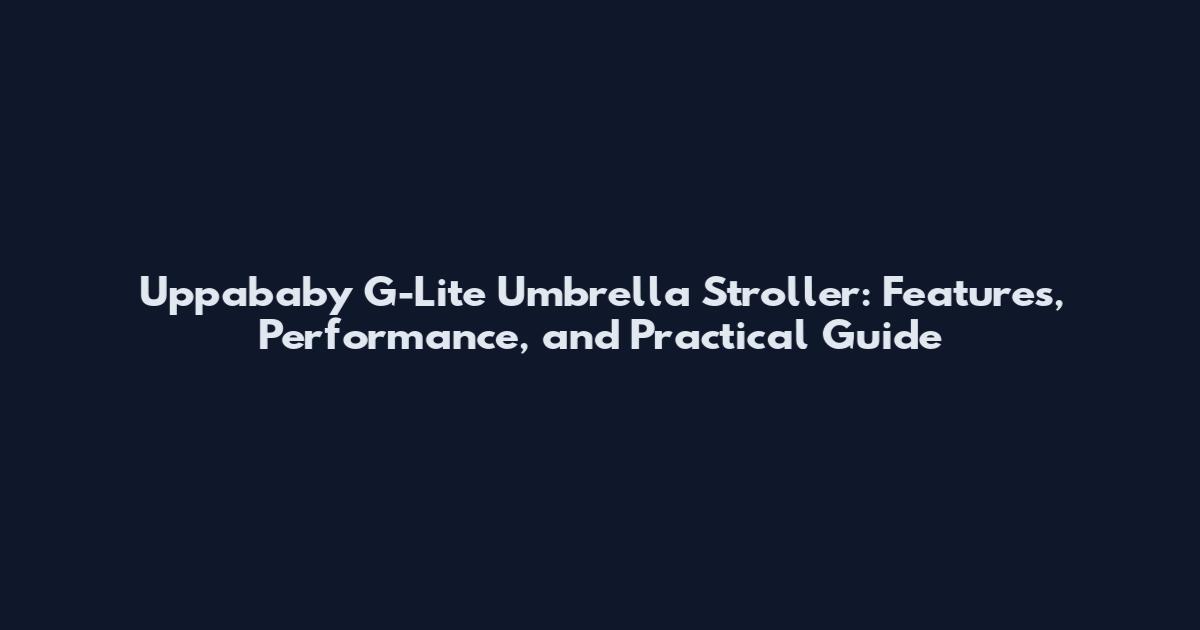 Uppababy G-Lite Umbrella Stroller: Features, Performance, and Practical Guide