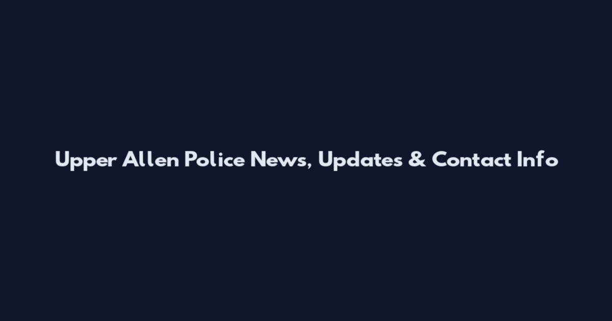 Upper Allen Police News, Updates & Contact Info