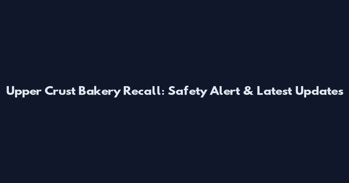 Upper Crust Bakery Recall: Safety Alert & Latest Updates