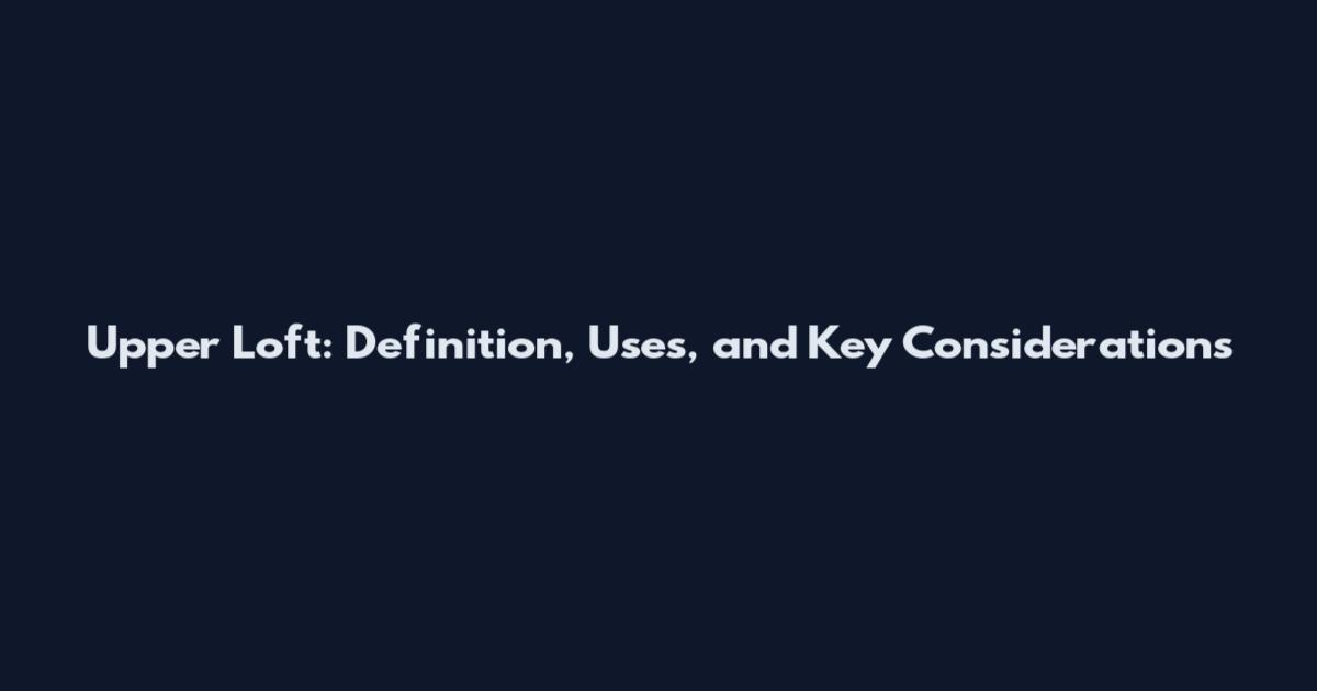 Upper Loft: Definition, Uses, and Key Considerations