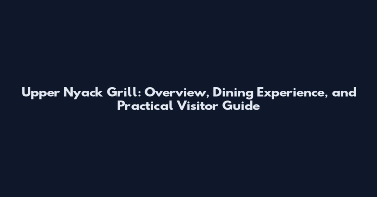 Upper Nyack Grill: Overview, Dining Experience, and Practical Visitor Guide