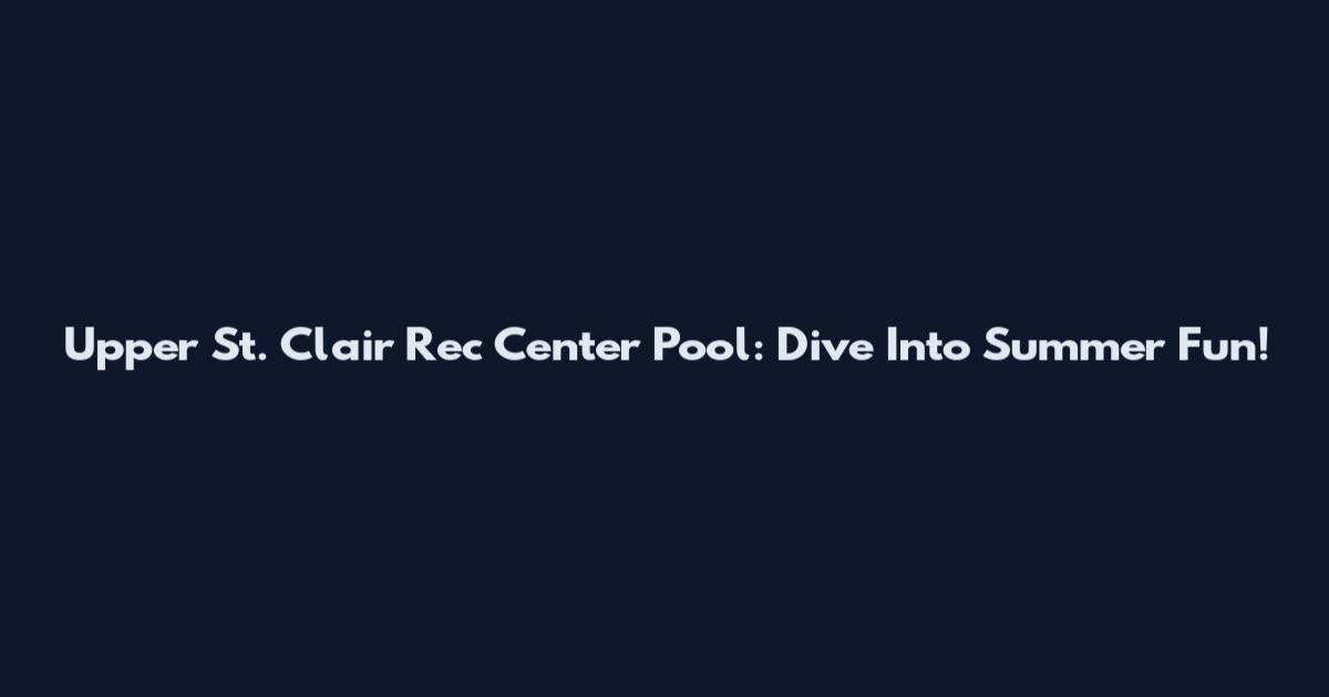 Upper St. Clair Rec Center Pool: Dive Into Summer Fun!
