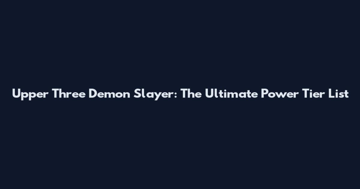 Upper Three Demon Slayer: The Ultimate Power Tier List