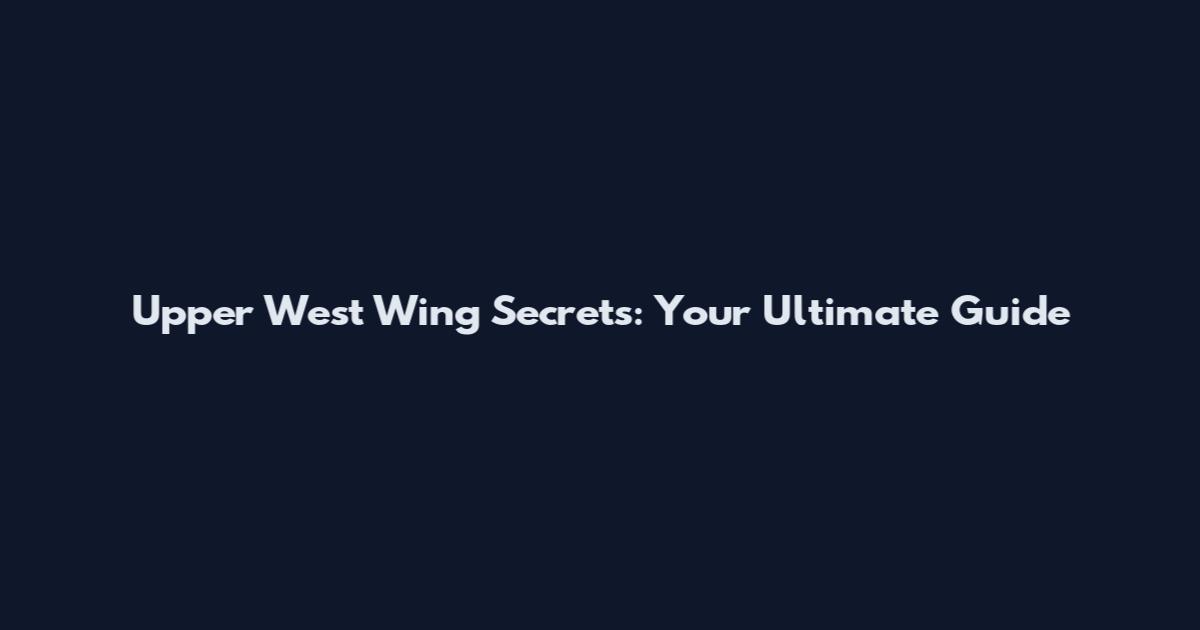 Upper West Wing Secrets: Your Ultimate Guide