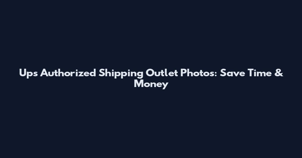 Ups Authorized Shipping Outlet Photos: Save Time & Money