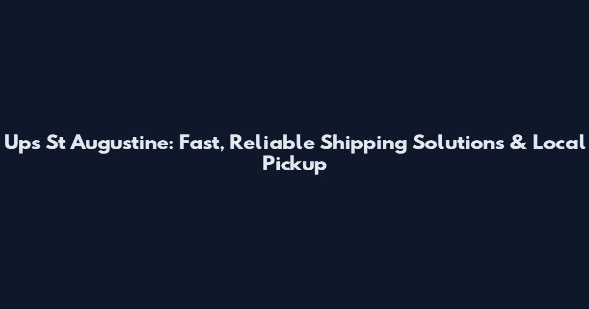 Ups St Augustine: Fast, Reliable Shipping Solutions & Local Pickup