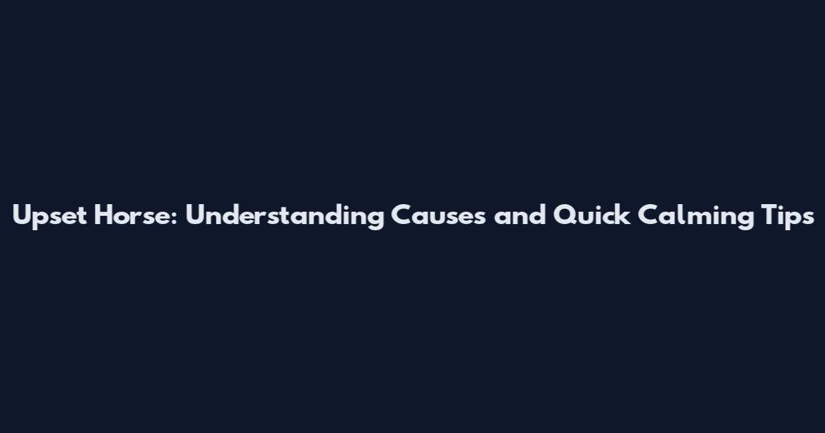 Upset Horse: Understanding Causes and Quick Calming Tips