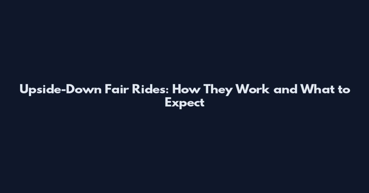 Upside-Down Fair Rides: How They Work and What to Expect