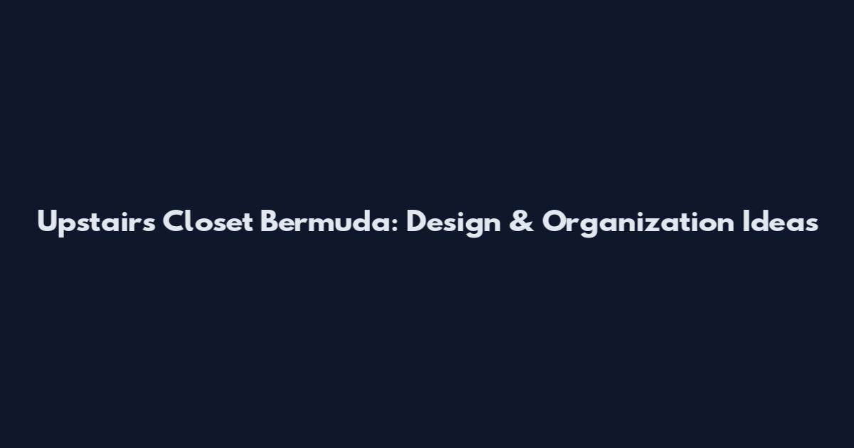Upstairs Closet Bermuda: Design & Organization Ideas