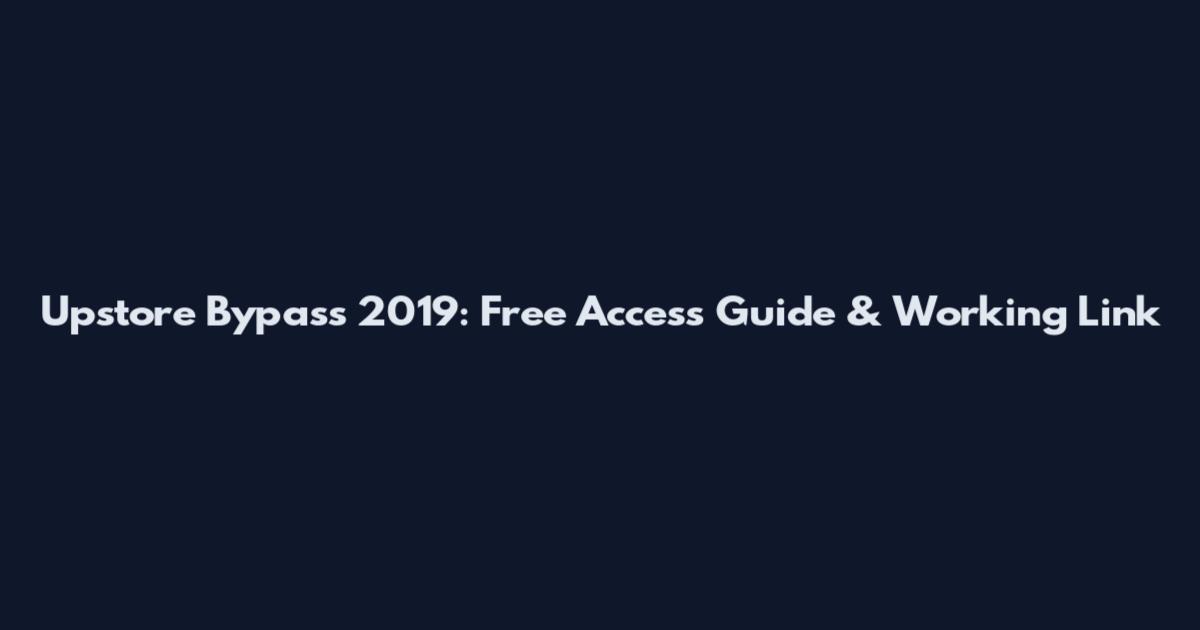 Upstore Bypass 2019: Free Access Guide & Working Link