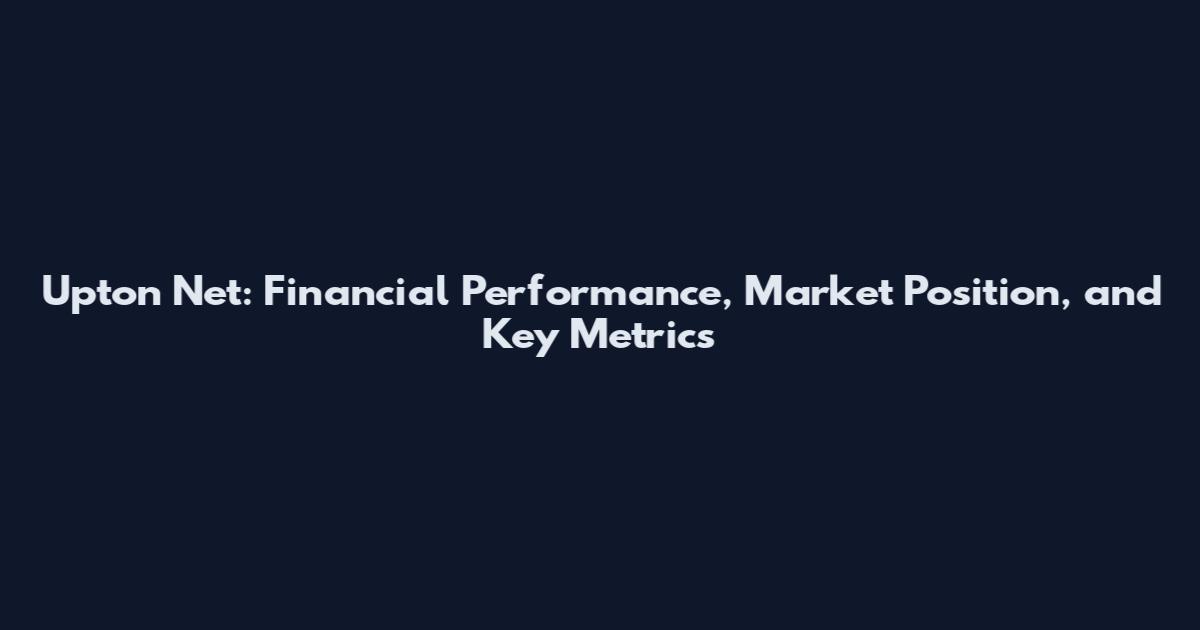 Upton Net: Financial Performance, Market Position, and Key Metrics