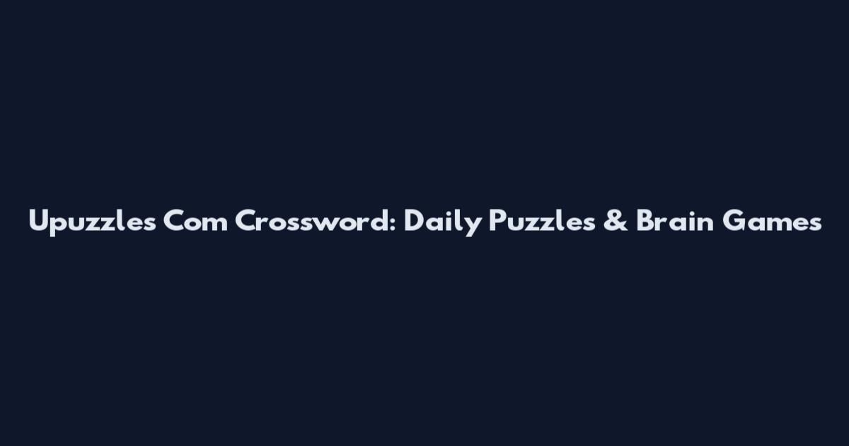 Upuzzles Com Crossword: Daily Puzzles & Brain Games