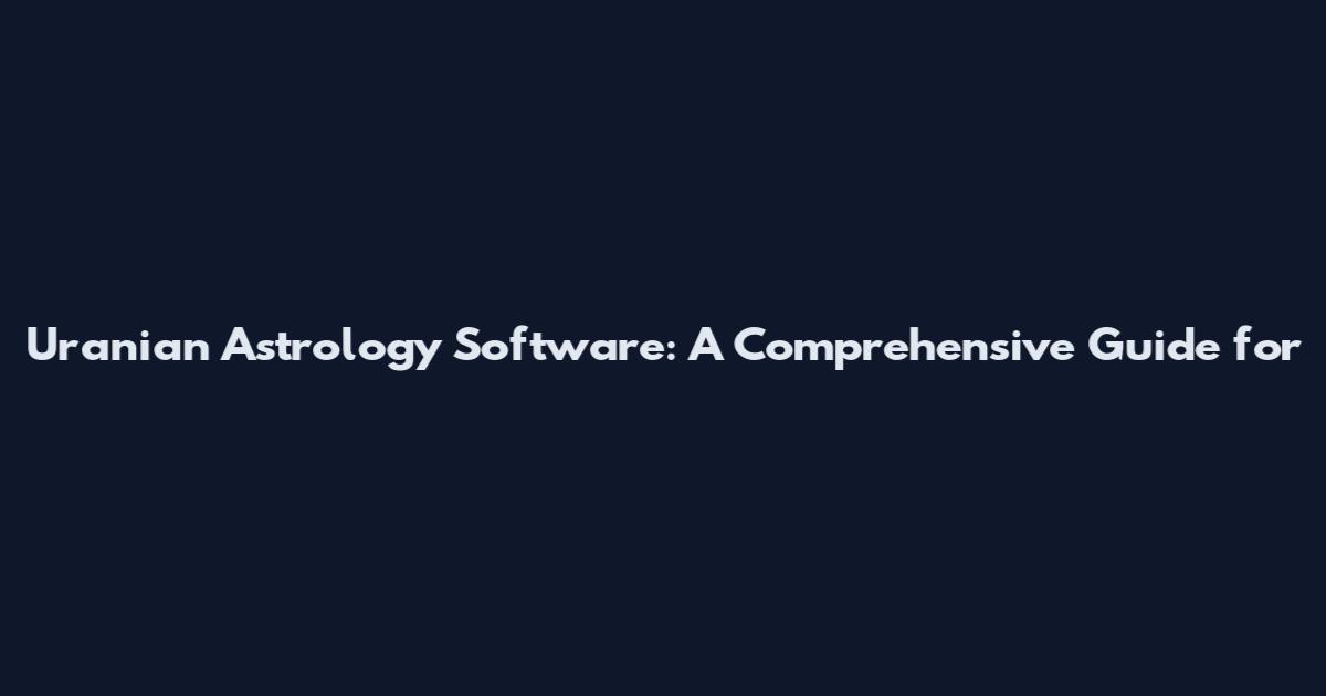 Uranian Astrology Software: A Comprehensive Guide for