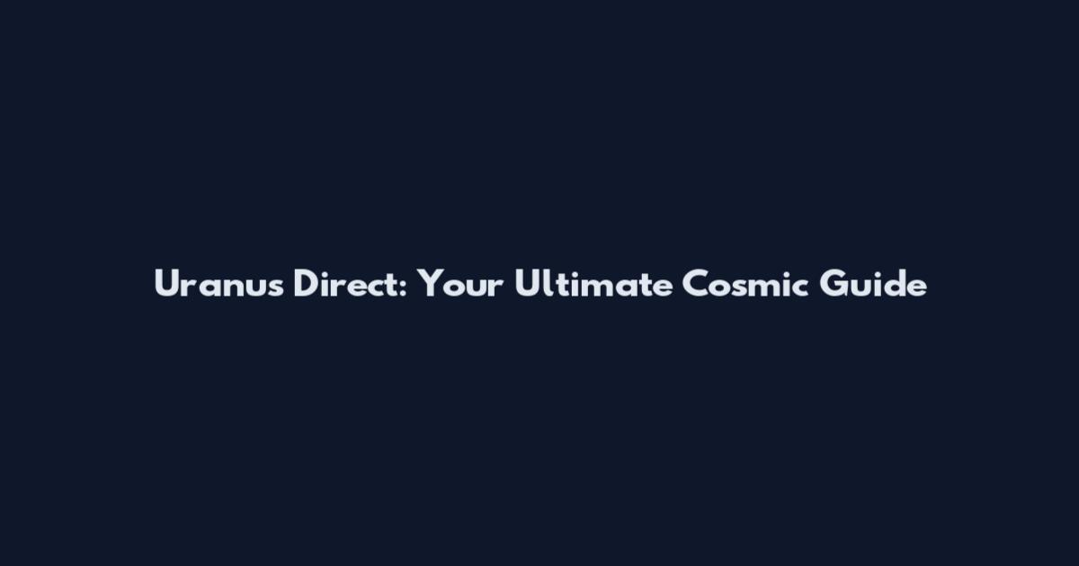 Uranus Direct: Your Ultimate Cosmic Guide