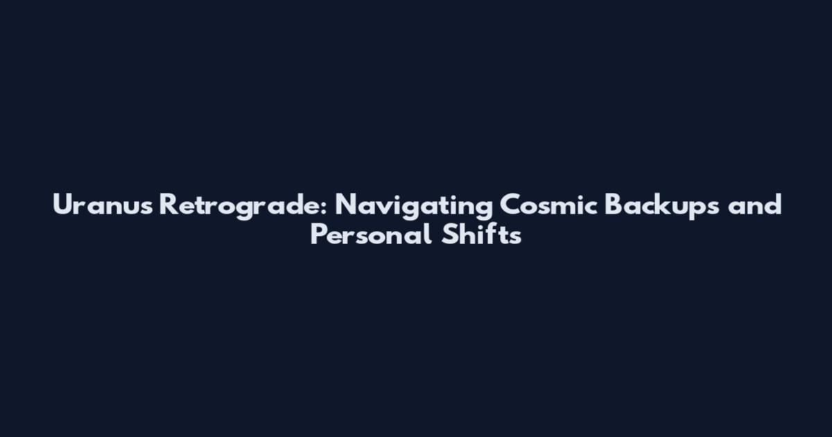 Uranus Retrograde: Navigating Cosmic Backups and Personal Shifts
