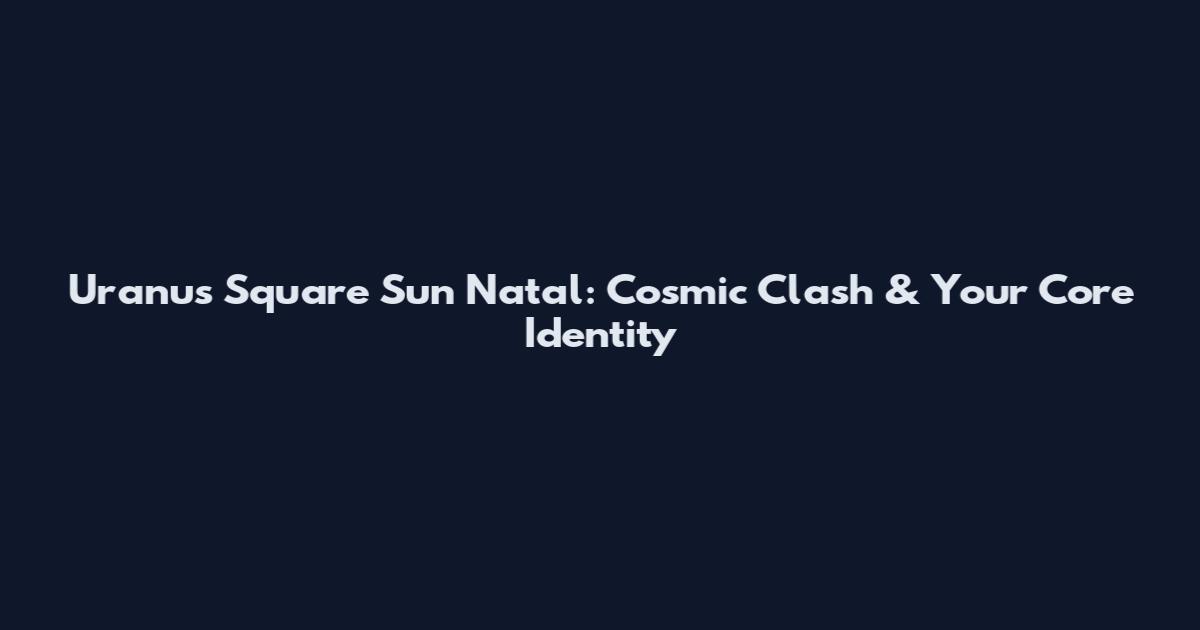 Uranus Square Sun Natal: Cosmic Clash & Your Core Identity