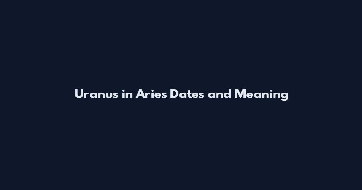 Uranus in Aries Dates and Meaning
