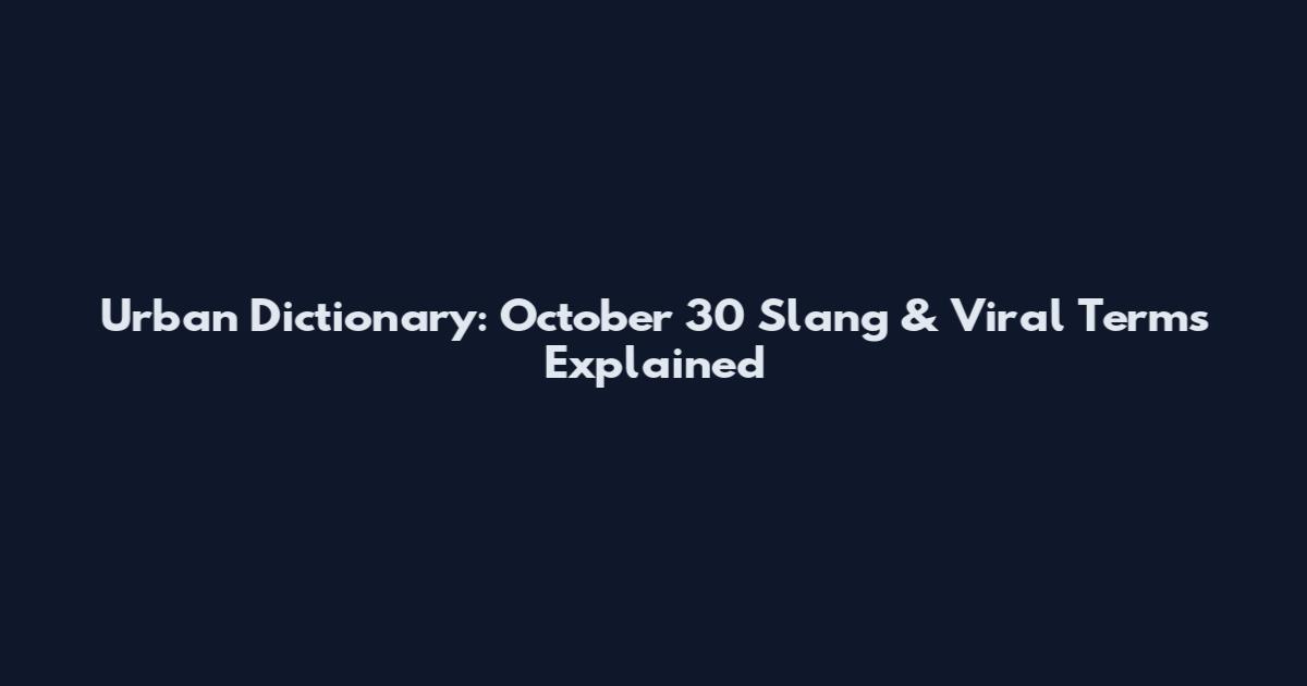 Urban Dictionary: October 30 Slang & Viral Terms Explained