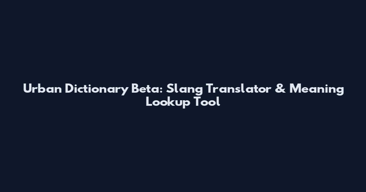Urban Dictionary Beta: Slang Translator & Meaning Lookup Tool