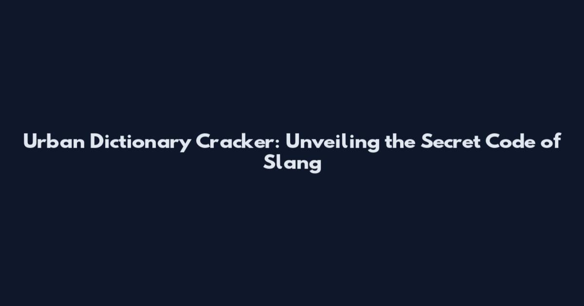 Urban Dictionary Cracker: Unveiling the Secret Code of Slang