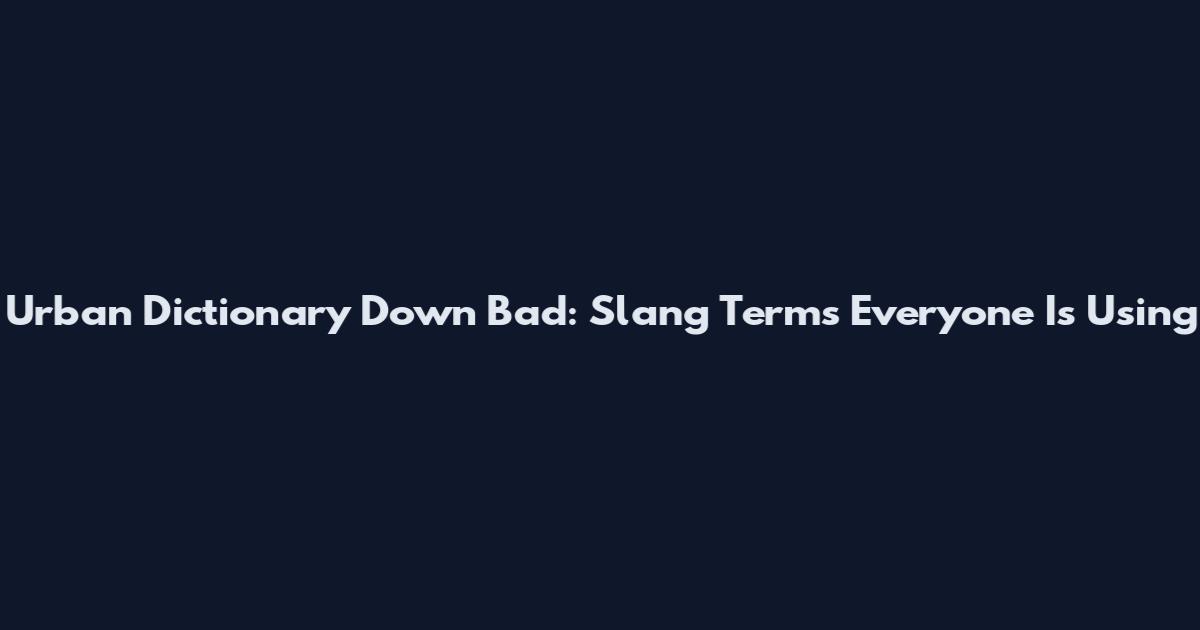 Urban Dictionary Down Bad: Slang Terms Everyone Is Using