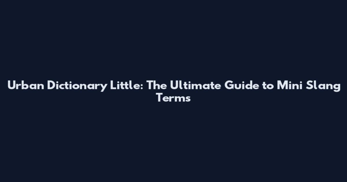 Urban Dictionary Little: The Ultimate Guide to Mini Slang Terms