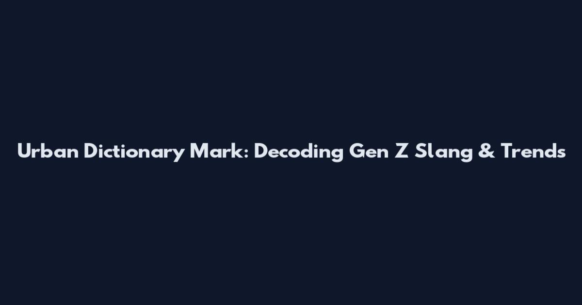 Urban Dictionary Mark: Decoding Gen Z Slang & Trends