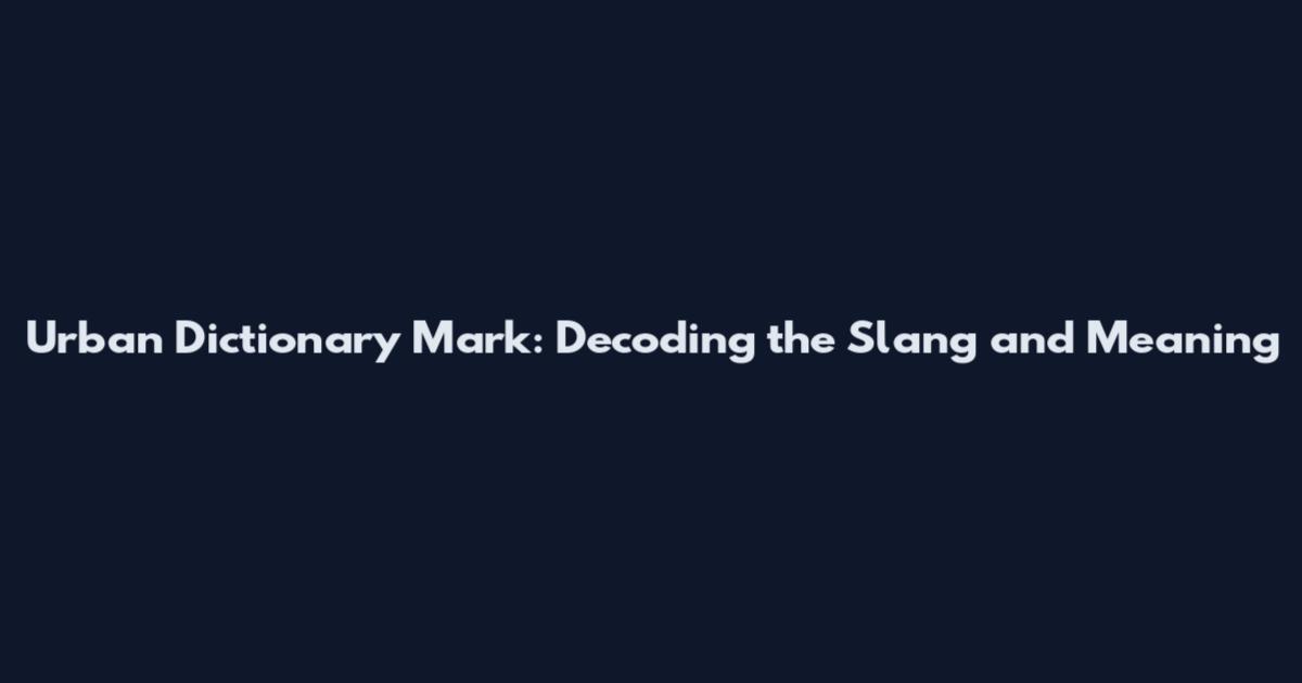 Urban Dictionary Mark: Decoding the Slang and Meaning
