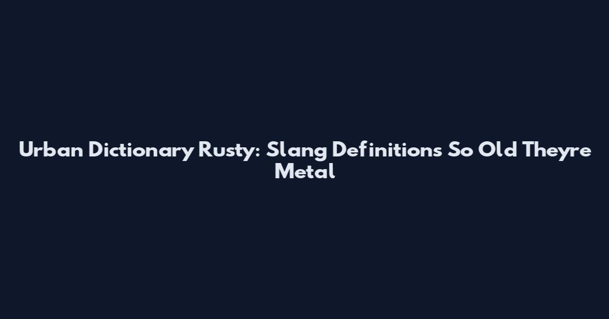 Urban Dictionary Rusty: Slang Definitions So Old They're Metal