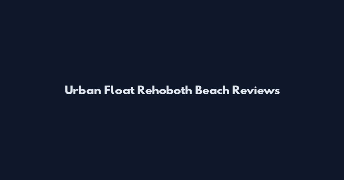 Urban Float Rehoboth Beach Reviews