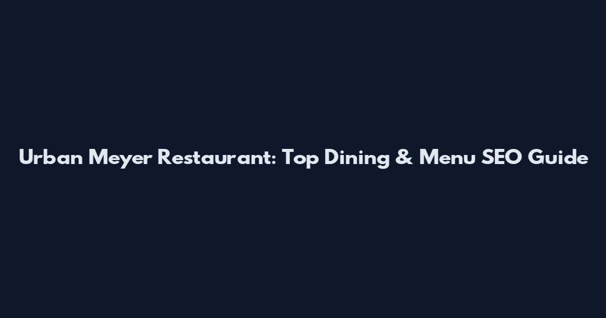 Urban Meyer Restaurant: Top Dining & Menu SEO Guide