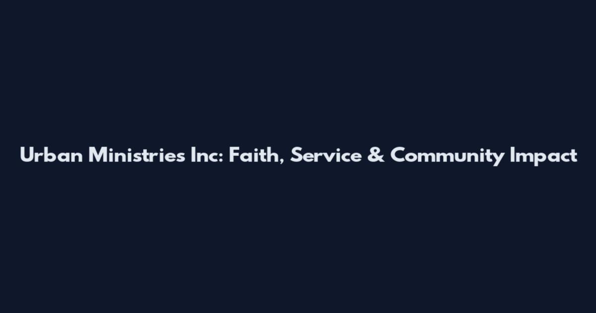 Urban Ministries Inc: Faith, Service & Community Impact