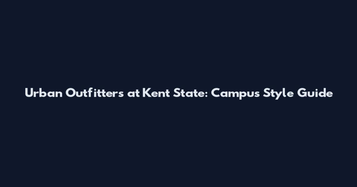 Urban Outfitters at Kent State: Campus Style Guide