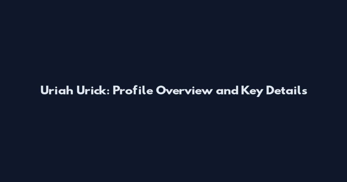 Uriah Urick: Profile Overview and Key Details