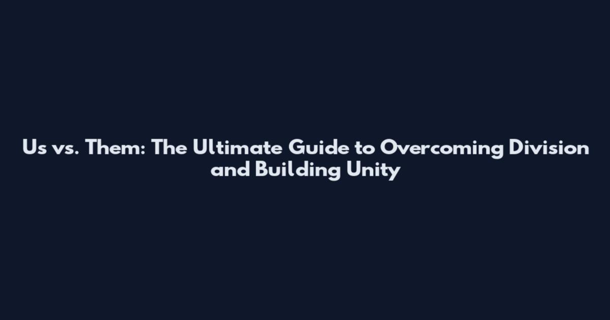 Us vs. Them: The Ultimate Guide to Overcoming Division and Building Unity