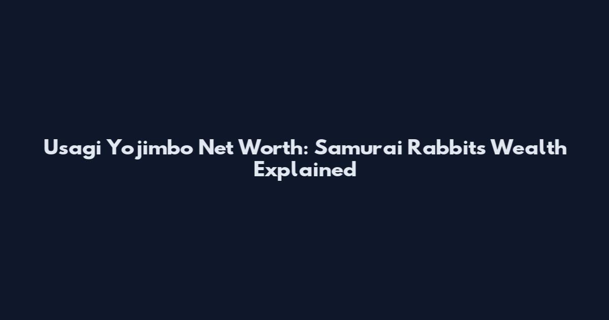 Usagi Yojimbo Net Worth: Samurai Rabbit's Wealth Explained